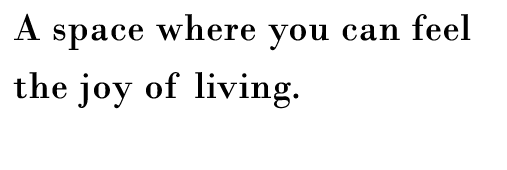 A space where you can feel the joy of living. 魅力的なデザインで、住む喜びを感じる空間を。